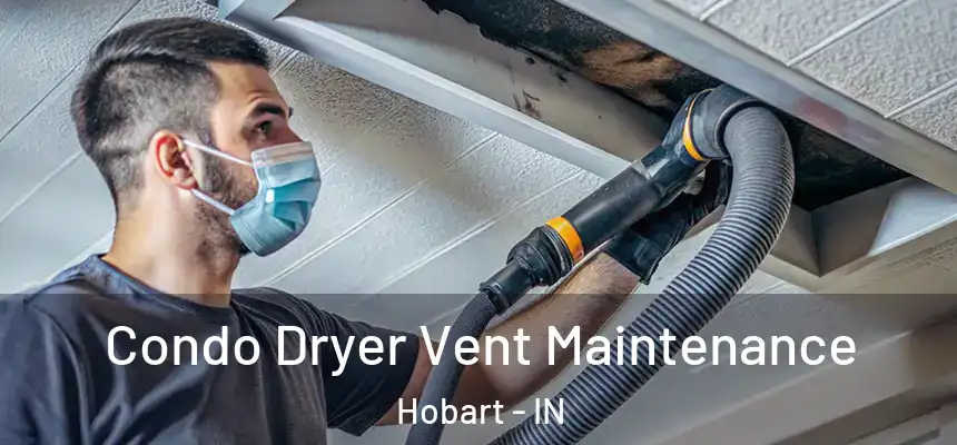  Condo Dryer Vent Maintenance Hobart - IN