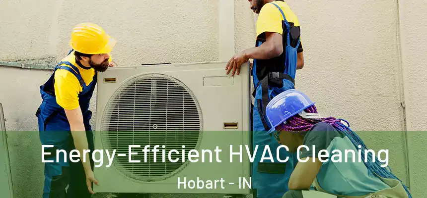  Energy-Efficient HVAC Cleaning Hobart - IN