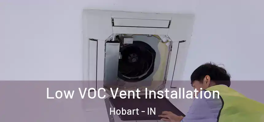  Low VOC Vent Installation Hobart - IN